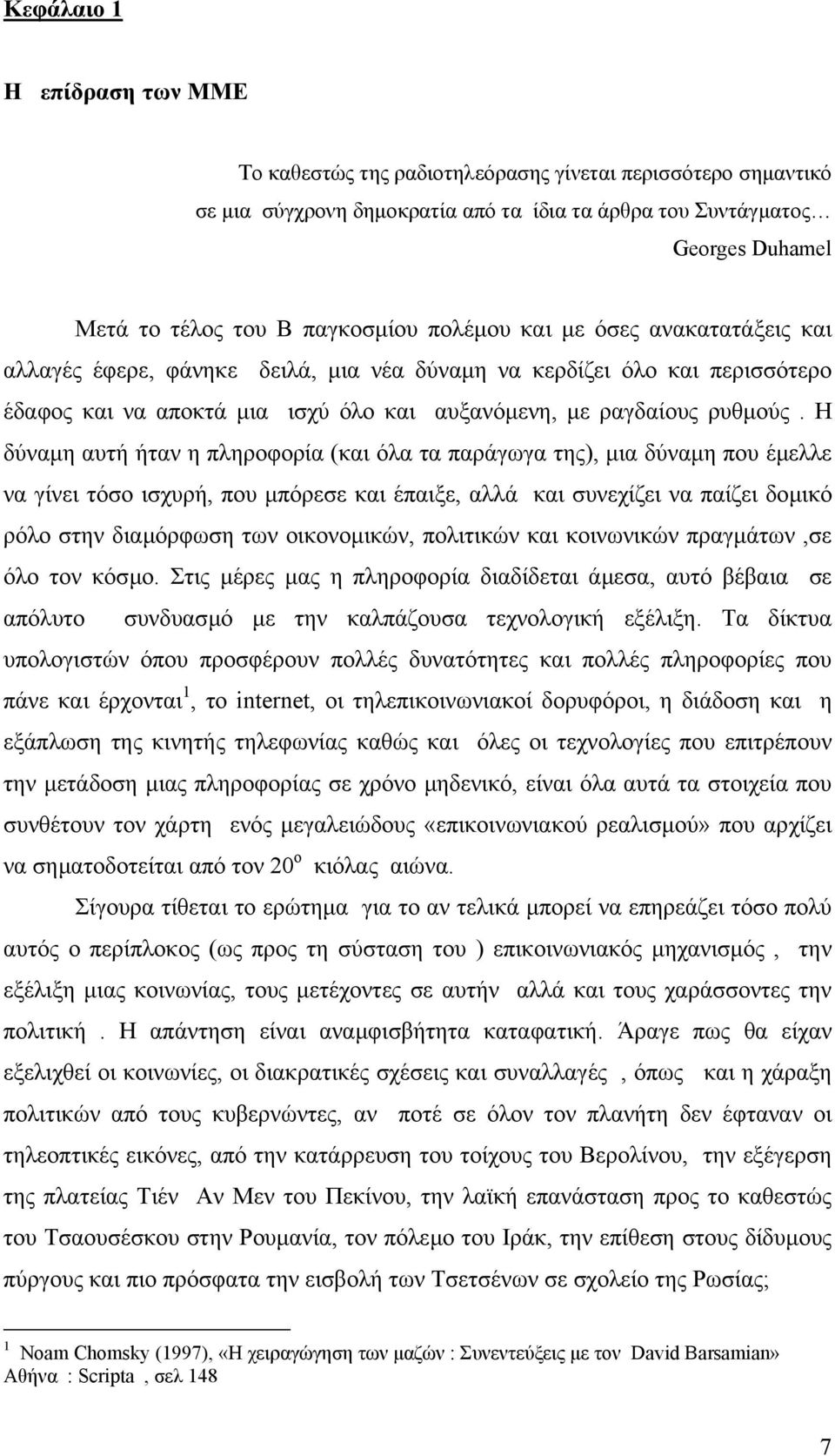 Η δύναµη αυτή ήταν η πληροφορία (και όλα τα παράγωγα της), µια δύναµη που έµελλε να γίνει τόσο ισχυρή, που µπόρεσε και έπαιξε, αλλά και συνεχίζει να παίζει δοµικό ρόλο στην διαµόρφωση των