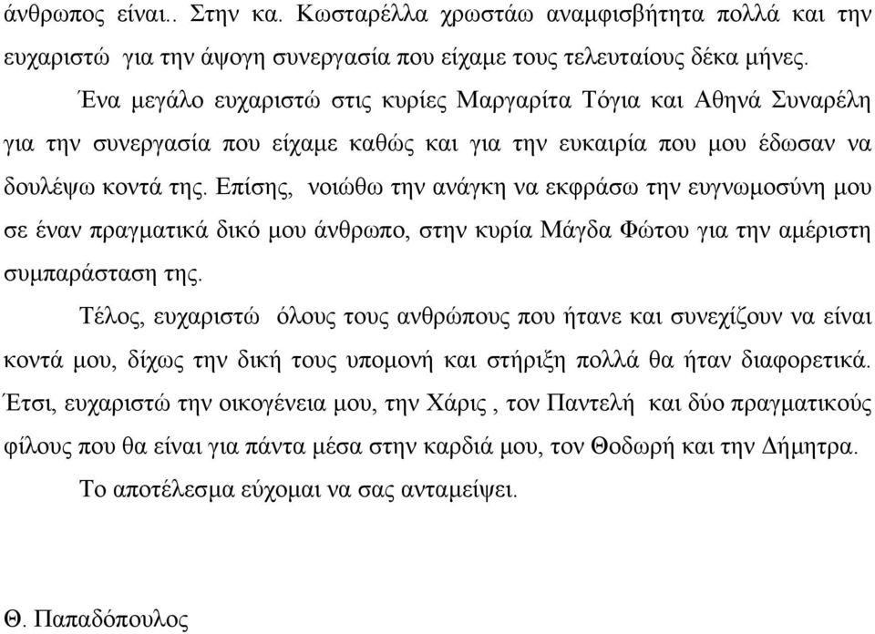 Επίσης, νοιώθω την ανάγκη να εκφράσω την ευγνωµοσύνη µου σε έναν πραγµατικά δικό µου άνθρωπο, στην κυρία Μάγδα Φώτου για την αµέριστη συµπαράσταση της.