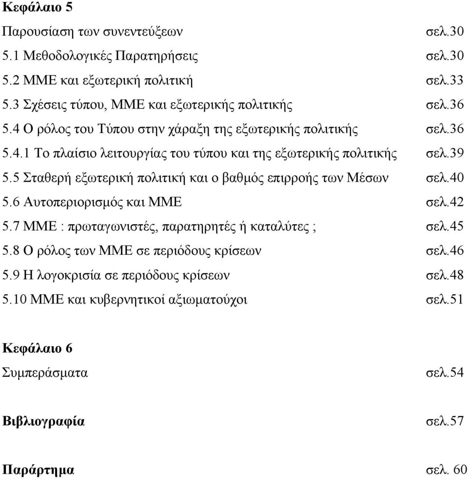 39 5.5 Σταθερή εξωτερική πολιτική και ο βαθµός επιρροής των Μέσων σελ.40 5.6 Αυτοπεριορισµός και ΜΜΕ σελ.42 5.7 ΜΜΕ : πρωταγωνιστές, παρατηρητές ή καταλύτες ; σελ.45 5.