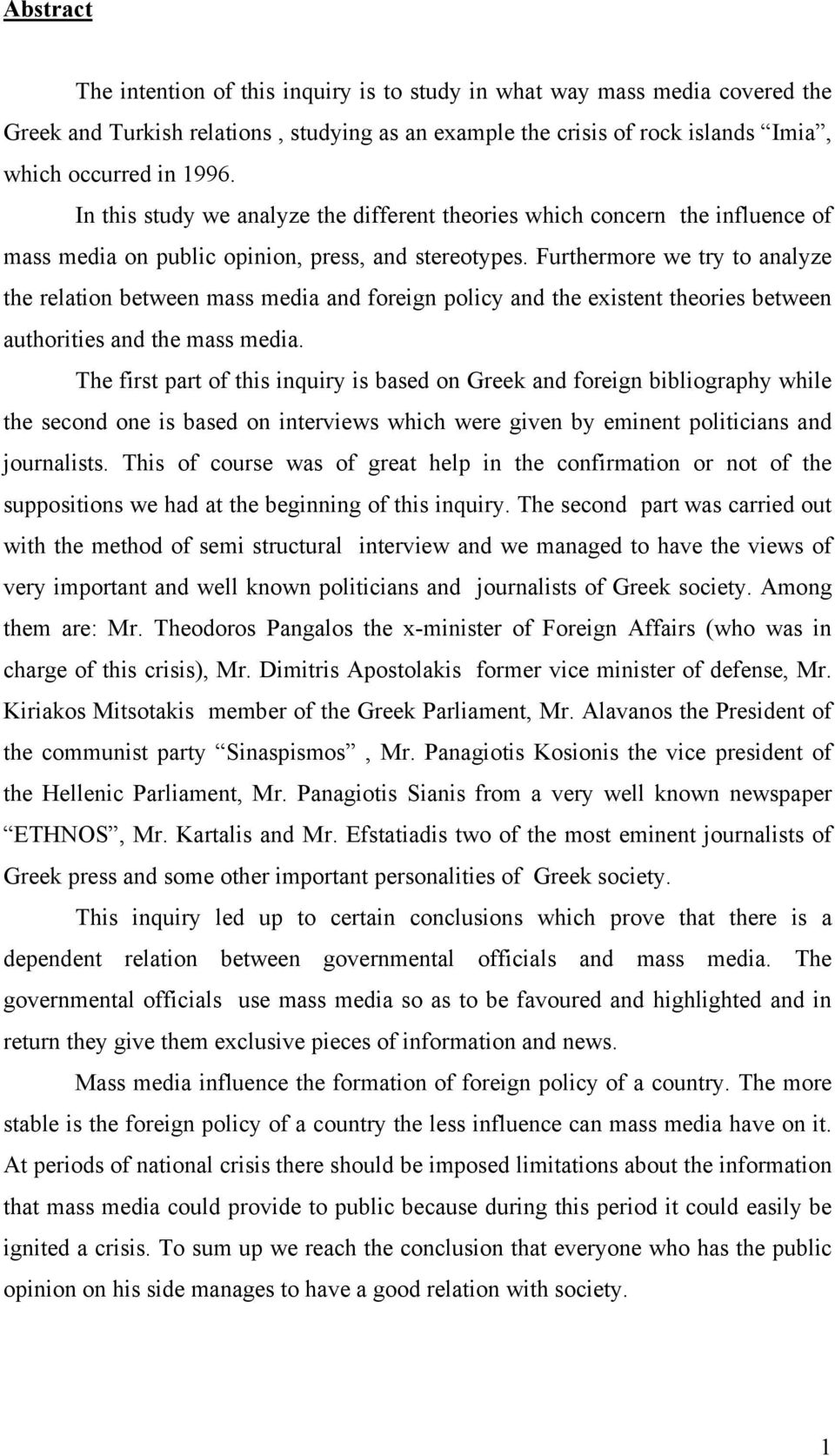 Furthermore we try to analyze the relation between mass media and foreign policy and the existent theories between authorities and the mass media.