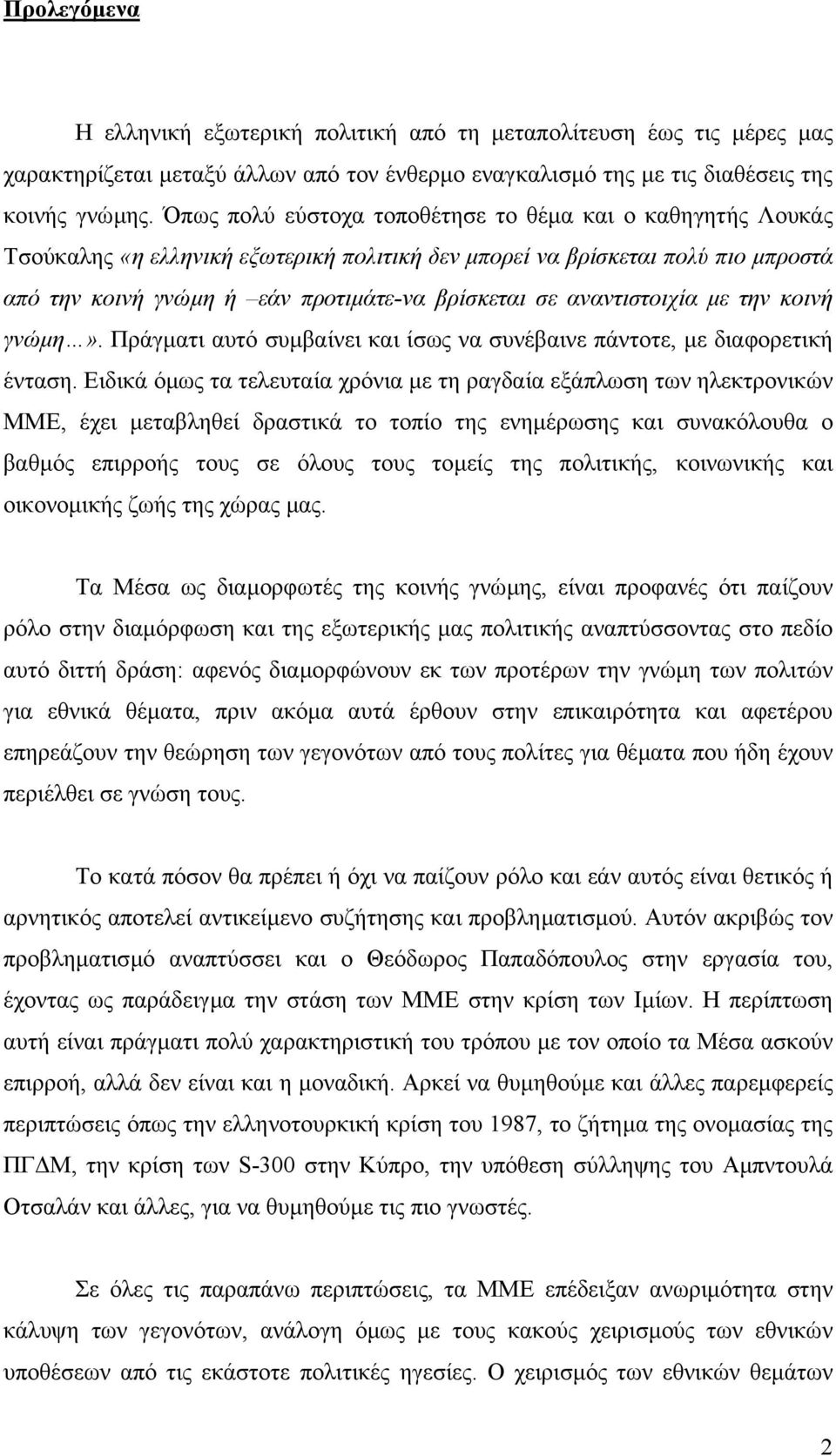 αναντιστοιχία µε την κοινή γνώµη». Πράγµατι αυτό συµβαίνει και ίσως να συνέβαινε πάντοτε, µε διαφορετική ένταση.