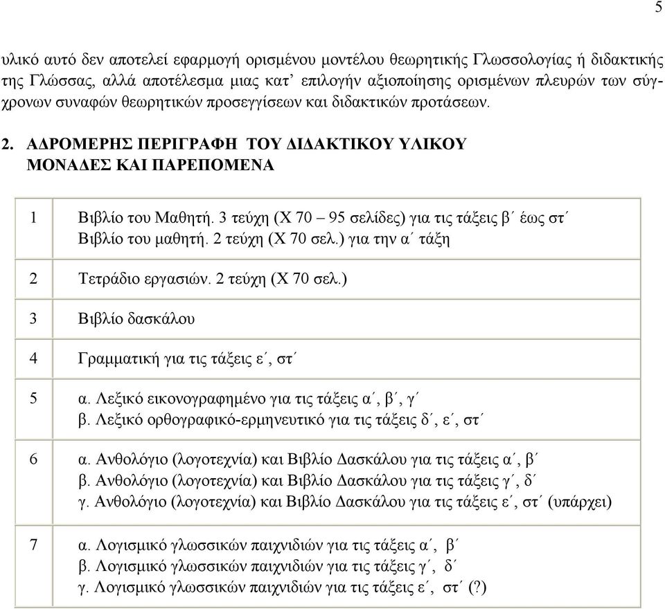 3 τεύχη (Χ 70 95 σελίδες) για τις τάξεις β έως στ Βιβλίο του μαθητή. 2 τεύχη (Χ 70 σελ.) για την α τάξη 2 Τετράδιο εργασιών. 2 τεύχη (Χ 70 σελ.) 3 Βιβλίο δασκάλου 4 Γραμματική για τις τάξεις ε, στ 5 α.