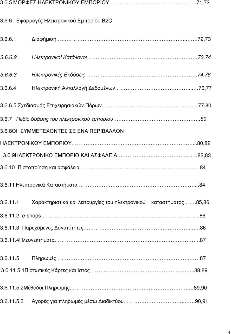 82,83 3.6.10. Πιστοποίηση και ασφάλεια..84 3.6.11 Ηλεκτρονικά Καταστήματα...84 3.6.11.1 Χαρακτηριστικά και λειτουργίες του ηλεκτρονικού καταστήματος.85,86 3.6.11.2 e-shops...86 3.6.11.3 Παρεχόμενες Δυνατότητες.