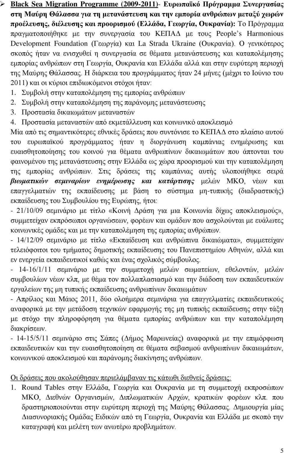 Ο γενικότερος σκοπός ήταν να ενισχυθεί η συνεργασία σε θέματα μετανάστευσης και καταπολέμησης εμπορίας ανθρώπων στη Γεωργία, Ουκρανία και Ελλάδα αλλά και στην ευρύτερη περιοχή της Μαύρης Θάλασσας.