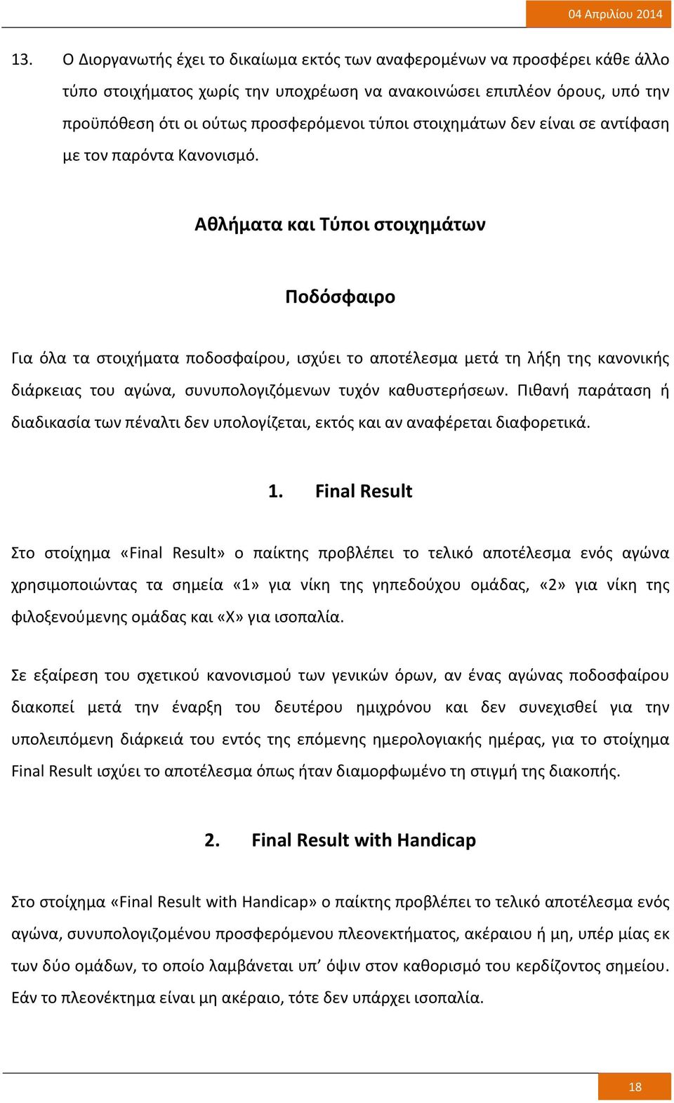 Αθλήματα και Τύποι στοιχημάτων Ποδόσφαιρο Για όλα τα στοιχήματα ποδοσφαίρου, ισχύει το αποτέλεσμα μετά τη λήξη της κανονικής διάρκειας του αγώνα, συνυπολογιζόμενων τυχόν καθυστερήσεων.