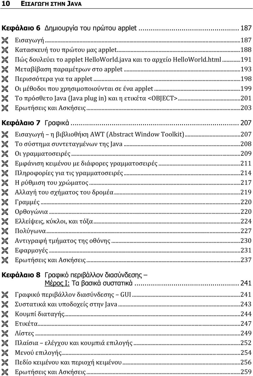 ..201 Ερωτήσεις και Ασκήσεις...203 Κεφάλαιο 7 Γραφικά... 207 Εισαγωγή η βιβλιοθήκη AWT (Abstract Window Toolkit)...207 Το σύστημα συντεταγμένων της Java...208 Οι γραμματοσειρές.