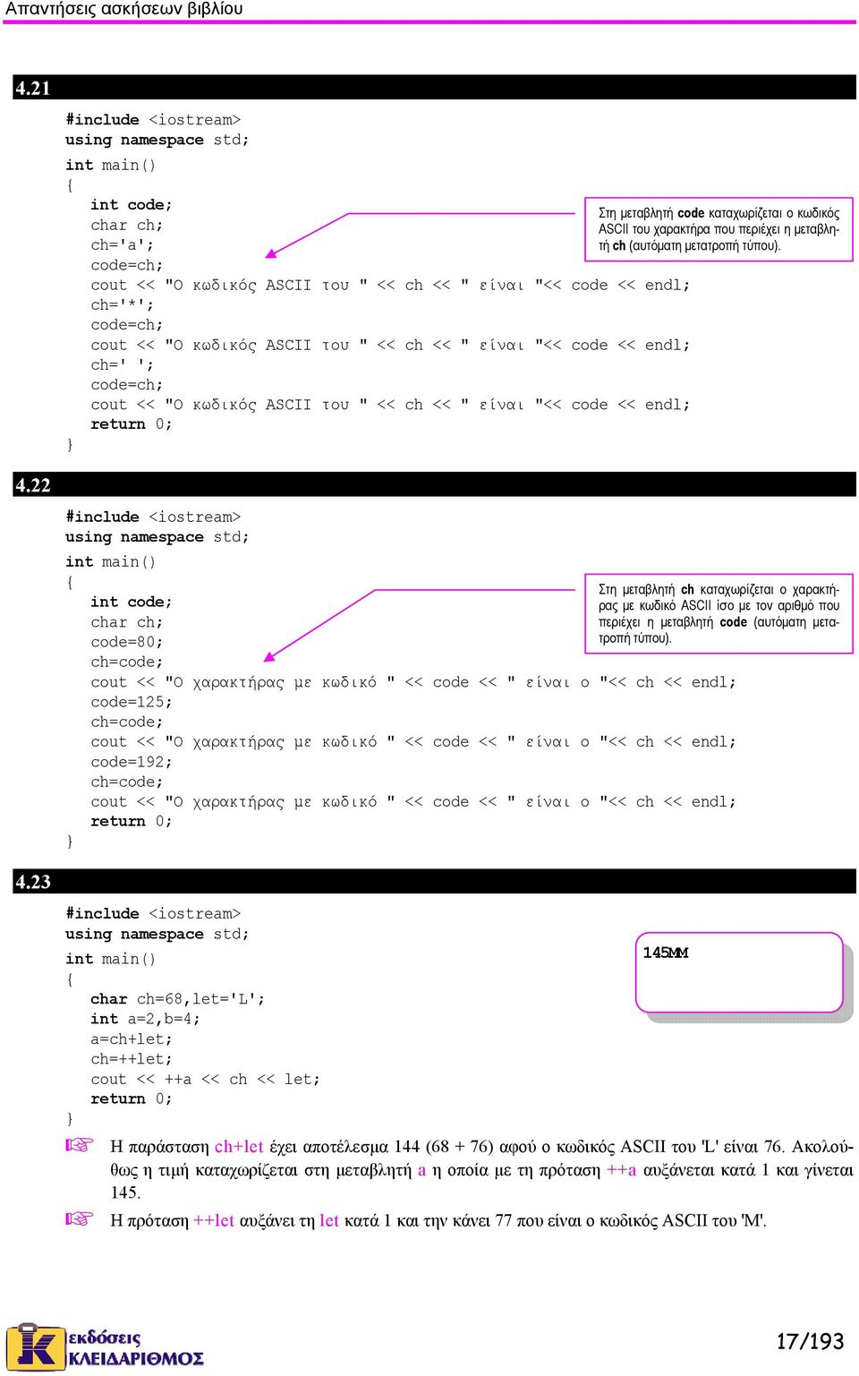 ch='*'; code=ch; cout << "Ο κωδικός ASCII του " << ch << " είναι "<< code << endl; ch=' '; code=ch; cout << "Ο κωδικός ASCII του " << ch << " είναι "<< code << endl; 4.