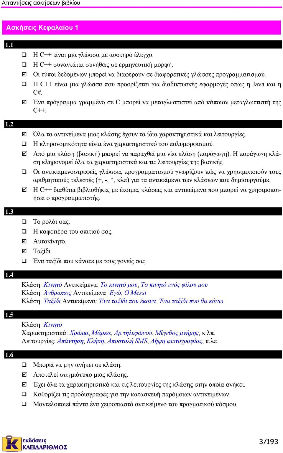 Ένα πρόγραμμα γραμμένο σε C μπορεί να μεταγλωττιστεί από κάποιον μεταγλωττιστή της C++. 1.2 Ποια από τα παρακάτω αληθεύουν: Όλα τα αντικείμενα μιας κλάσης έχουν τα ίδια χαρακτηριστικά και λειτουργίες.
