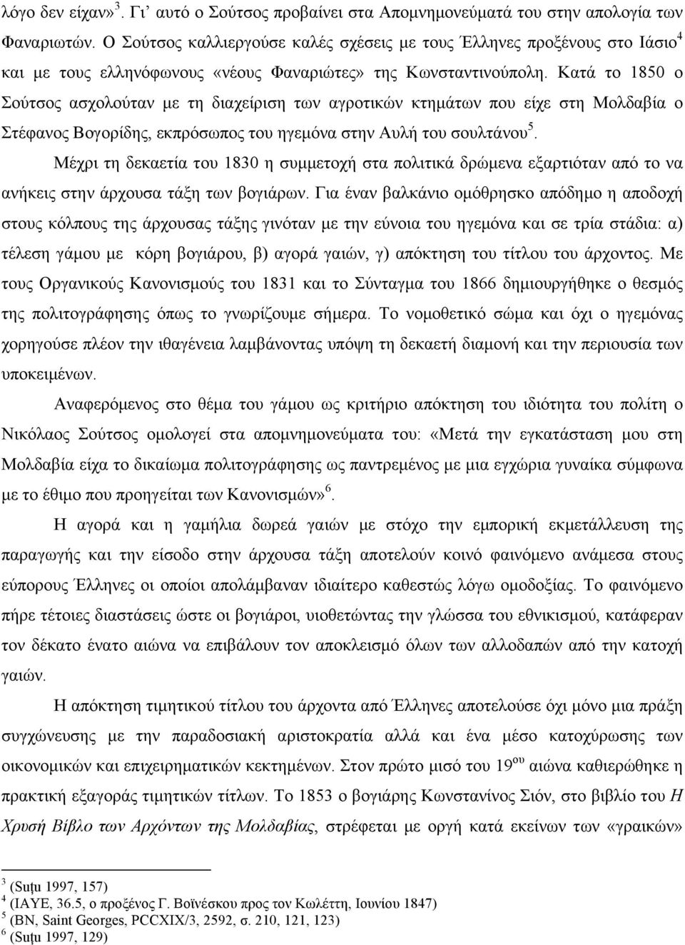 Κατά το 1850 ο Σούτσος ασχολούταν µε τη διαχείριση των αγροτικών κτηµάτων που είχε στη Μολδαβία ο Στέφανος Βογορίδης, εκπρόσωπος του ηγεµόνα στην Αυλή του σουλτάνου 5.