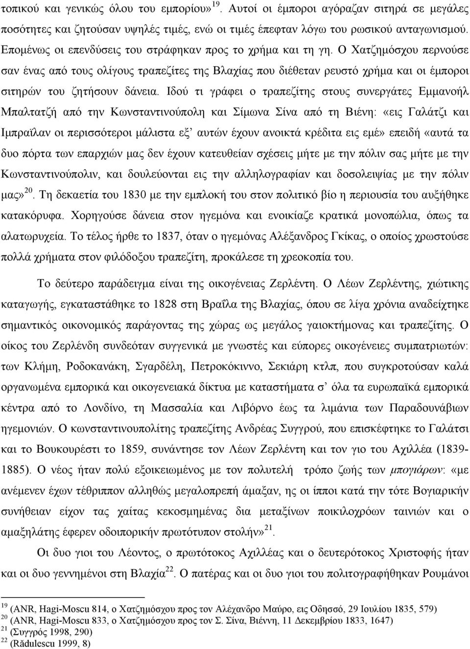 Ο Χατζηµόσχου περνούσε σαν ένας από τους ολίγους τραπεζίτες της Βλαχίας που διέθεταν ρευστό χρήµα και οι έµποροι σιτηρών του ζητήσουν δάνεια.