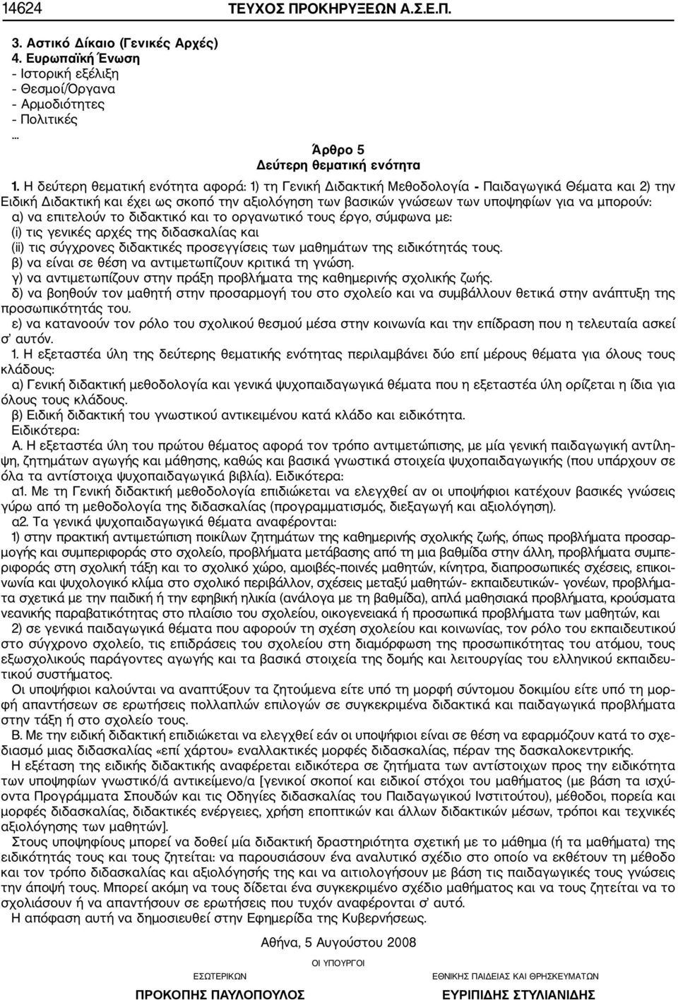 α) να επιτελούν το διδακτικό και το οργανωτικό τους έργο, σύμφωνα με: (i) τις γενικές αρχές της διδασκαλίας και (ii) τις σύγχρονες διδακτικές προσεγγίσεις των μαθημάτων της ειδικότητάς τους.