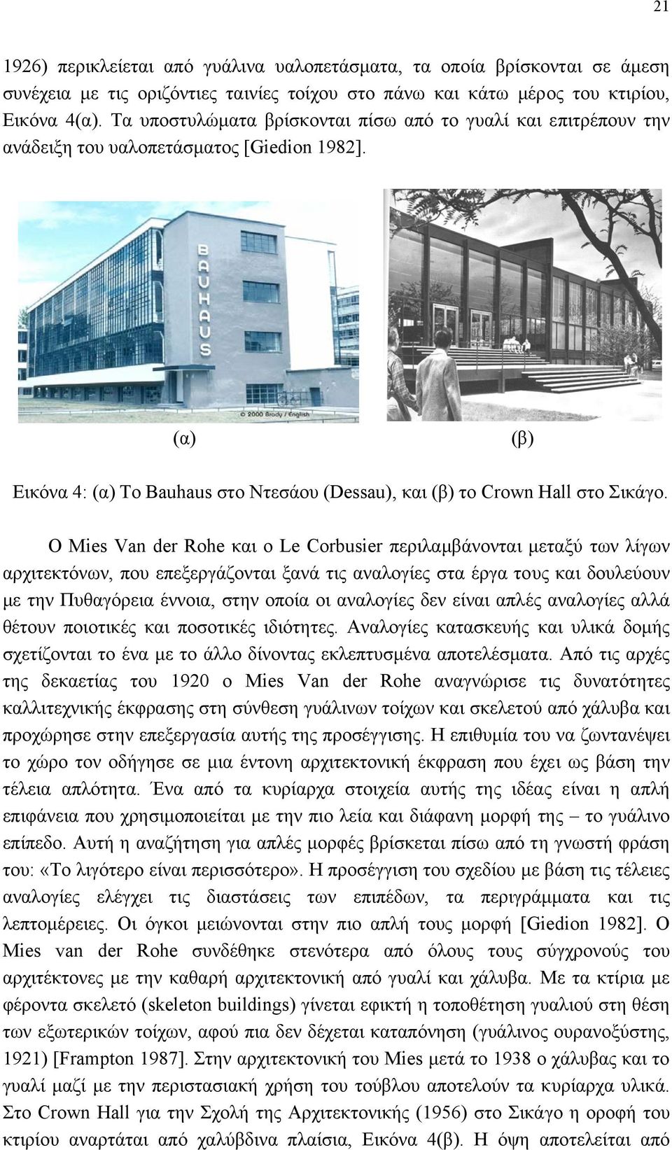 Ο Mies Van der Rohe και ο Le Corbusier περιλαµβάνονται µεταξύ των λίγων αρχιτεκτόνων, που επεξεργάζονται ξανά τις αναλογίες στα έργα τους και δουλεύουν µε την Πυθαγόρεια έννοια, στην οποία οι