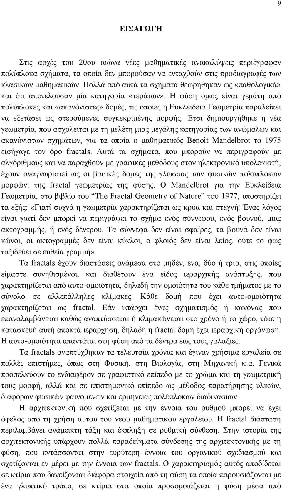 Η φύση όµως είναι γεµάτη από πολύπλοκες και «ακανόνιστες» δοµές, τις οποίες η Ευκλείδεια Γεωµετρία παραλείπει να εξετάσει ως στερούµενες συγκεκριµένης µορφής.