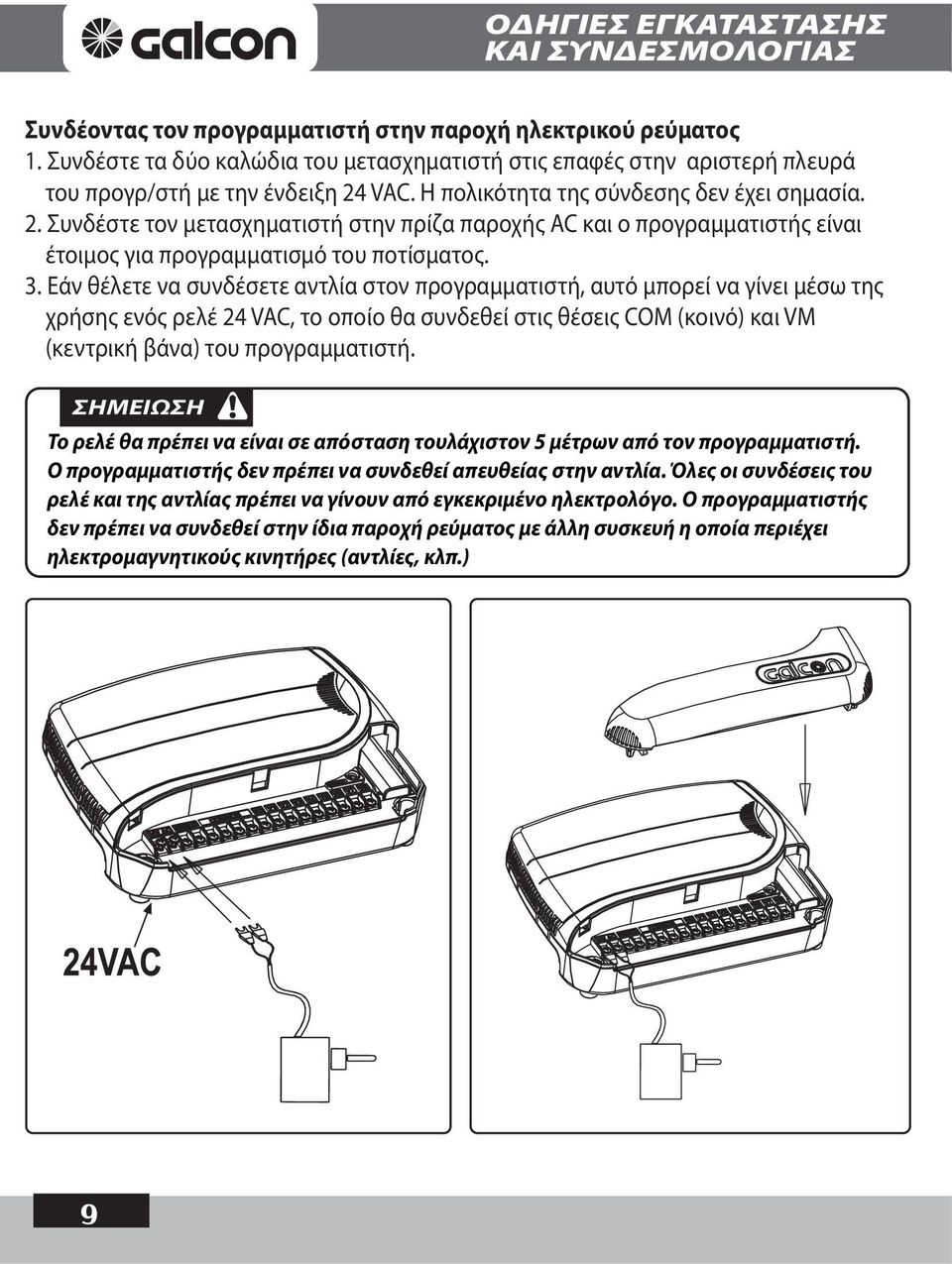 VAC. Η πολικότητα της σύνδεσης δεν έχει σημασία. 2. Συνδέστε τον μετασχηματιστή στην πρίζα παροχής AC και ο προγραμματιστής είναι έτοιμος για προγραμματισμό του ποτίσματος. 3.