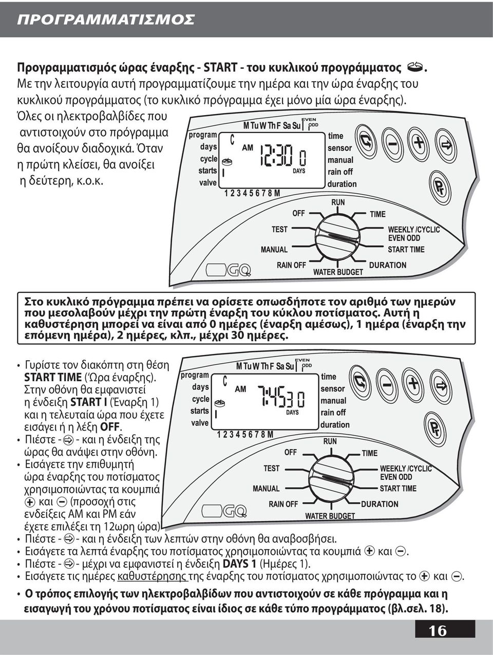 Όλες οι ηλεκτροβαλβίδες που αντιστοιχούν στο πρόγραμμα θα ανοίξουν διαδοχικά. Όταν η πρώτη κλείσει, θα ανοίξει η δεύτερη, κ.ο.κ. Στο κυκλικό πρόγραμμα πρέπει να ορίσετε οπωσδήποτε τον αριθμό των ημερών που μεσολαβούν μέχρι την πρώτη έναρξη του κύκλου ποτίσματος.