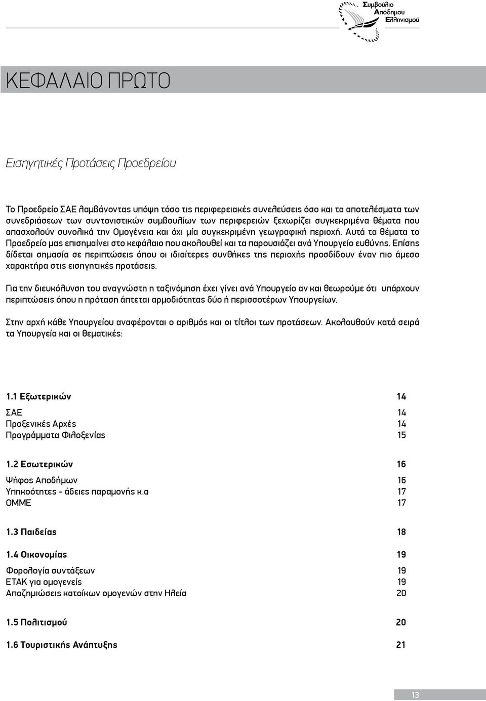 Αυτά τα θέματα το Προεδρείο μας επισημαίνει στο κεφάλαιο που ακολουθεί και τα παρουσιάζει ανά Υπουργείο ευθύνης.