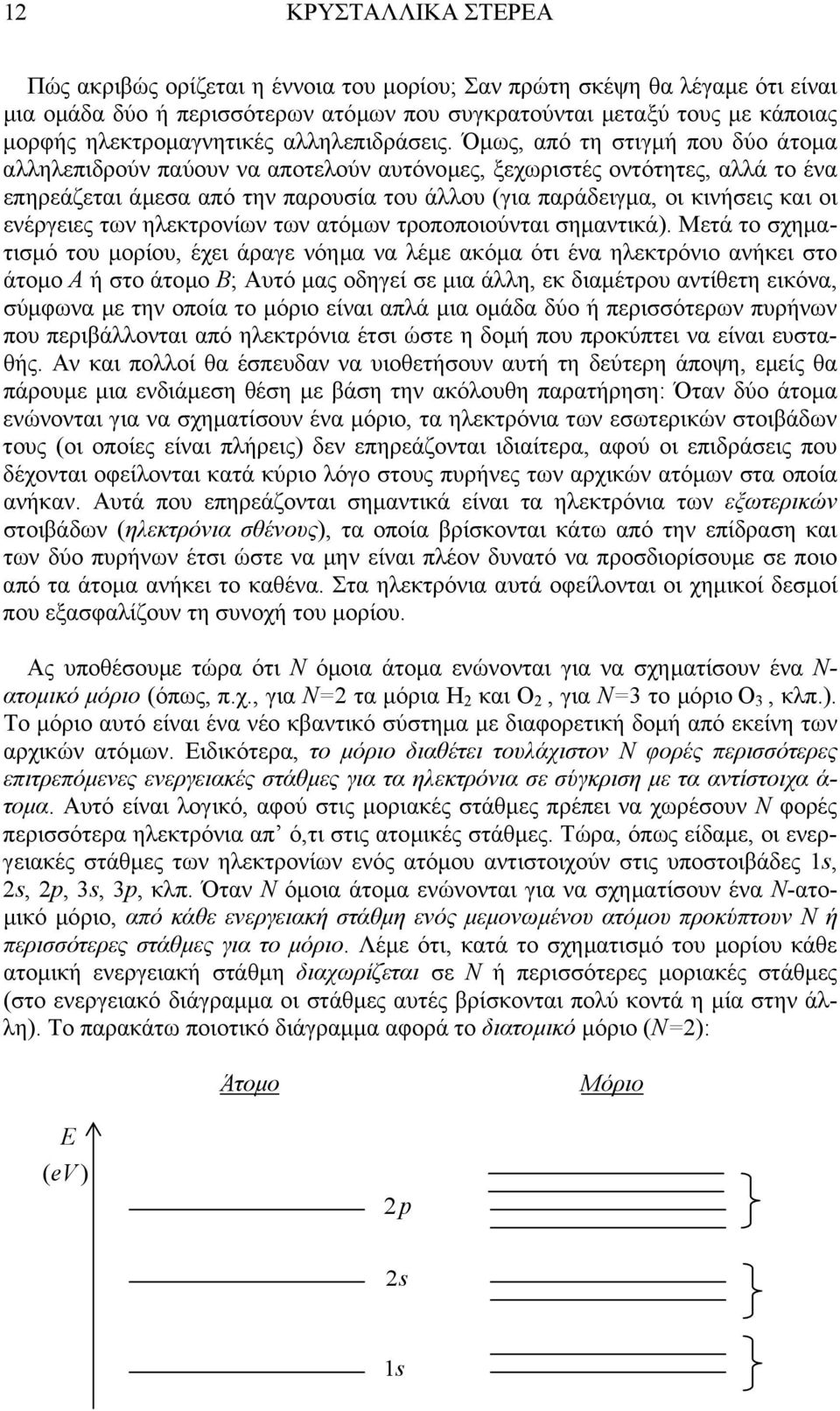 Όµως, από τη στιγµή που δύο άτοµα αλληλεπιδρούν παύουν να αποτελούν αυτόνοµες, ξεχωριστές οντότητες, αλλά το ένα επηρεάζεται άµεσα από την παρουσία του άλλου (για παράδειγµα, οι κινήσεις και οι