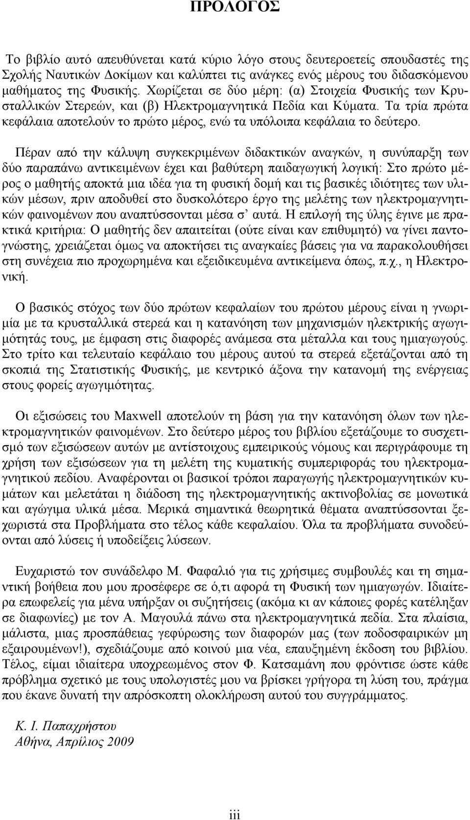 Πέραν από την κάλυψη συγκεκριµένων διδακτικών αναγκών, η συνύπαρξη των δύο παραπάνω αντικειµένων έχει και βαθύτερη παιδαγωγική λογική: Στο πρώτο µέρος ο µαθητής αποκτά µια ιδέα για τη φυσική δοµή και