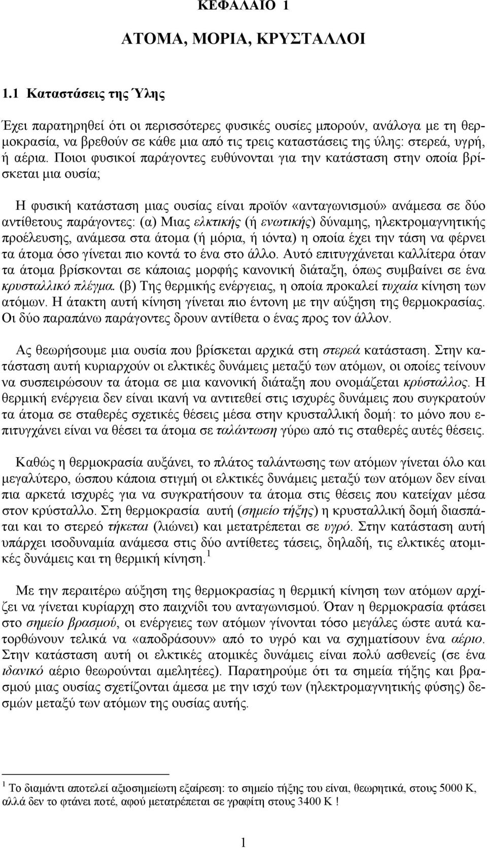 Ποιοι φυσικοί παράγοντες ευθύνονται για την κατάσταση στην οποία βρίσκεται µια ουσία; Η φυσική κατάσταση µιας ουσίας είναι προϊόν «ανταγωνισµού» ανάµεσα σε δύο αντίθετους παράγοντες: (α) Μιας