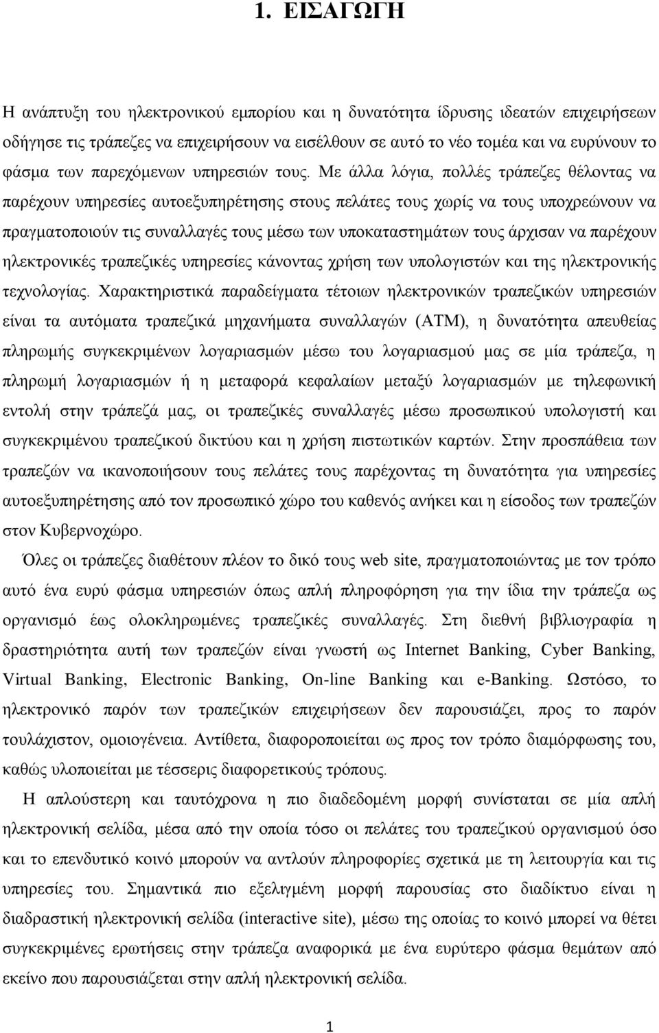 Με άλλα λόγια, πολλές τράπεζες θέλοντας να παρέχουν υπηρεσίες αυτοεξυπηρέτησης στους πελάτες τους χωρίς να τους υποχρεώνουν να πραγματοποιούν τις συναλλαγές τους μέσω των υποκαταστημάτων τους άρχισαν