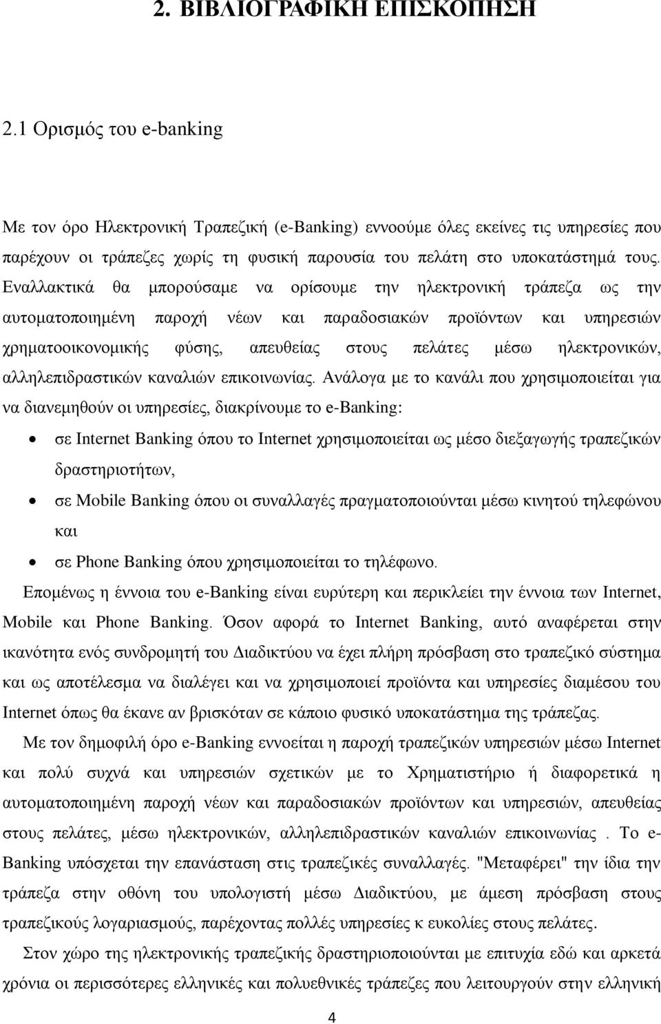 Εναλλακτικά θα μπορούσαμε να ορίσουμε την ηλεκτρονική τράπεζα ως την αυτοματοποιημένη παροχή νέων και παραδοσιακών προϊόντων και υπηρεσιών χρηματοοικονομικής φύσης, απευθείας στους πελάτες μέσω