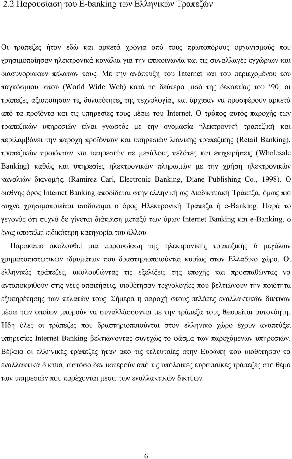 Με την ανάπτυξη του Internet και του περιεχομένου του παγκόσμιου ιστού (World Wide Web) κατά το δεύτερο μισό της δεκαετίας του 90, οι τράπεζες αξιοποίησαν τις δυνατότητες της τεχνολογίας και άρχισαν