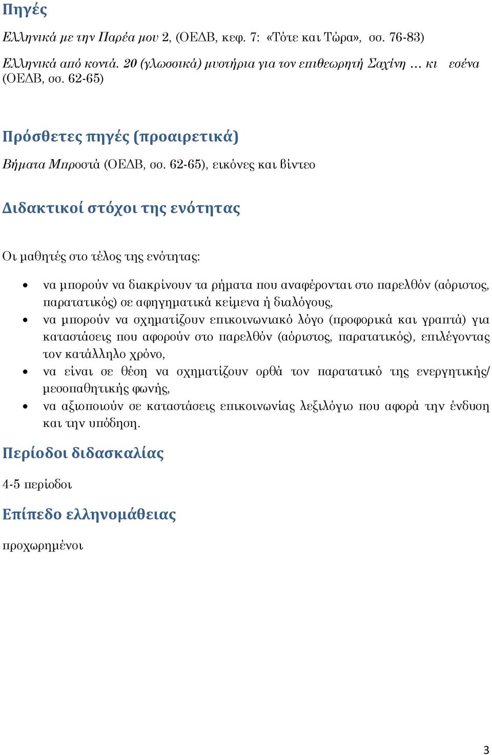 62-65), εικόνες και βίντεο Διδακτικοί στόχοι της ενότητας Οι μαθητές στο τέλος της ενότητας: να μπορούν να διακρίνουν τα ρήματα που αναφέρονται στο παρελθόν (αόριστος, παρατατικός) σε αφηγηματικά