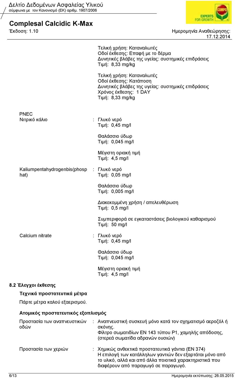 Kaliumpentahydrogenbis(phosp hat) : Γλυκό νερό Τιμή: 0,05 mg/l Θαλάσσιο ύδωρ Τιμή: 0,005 mg/l Διακεκομμένη χρήση / απελευθέρωση Τιμή: 0,5 mg/l Συμπεριφορά σε εγκαταστάσεις βιολογικού καθαρισμού Τιμή: