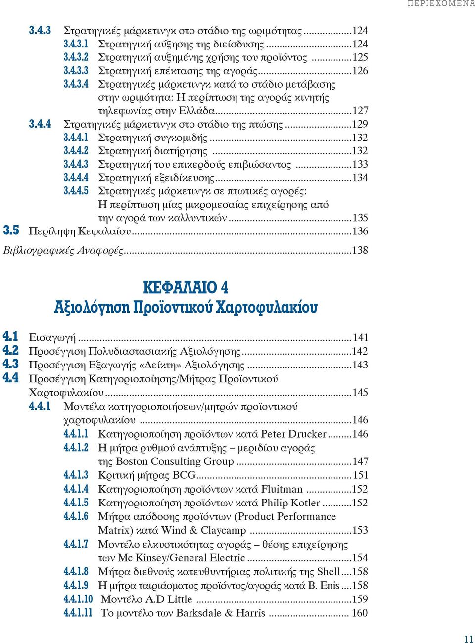 ..132 3.4.4.2 Στρατηγική διατήρησης...132 3.4.4.3 Στρατηγική του επικερδούς επιβιώσαντος...133 3.4.4.4 Στρατηγική εξειδίκευσης...134 3.4.4.5 Στρατηγικές μάρκετινγκ σε πτωτικές αγορές: Η περίπτωση μίας μικρομεσαίας επιχείρησης από την αγορά των καλλυντικών.