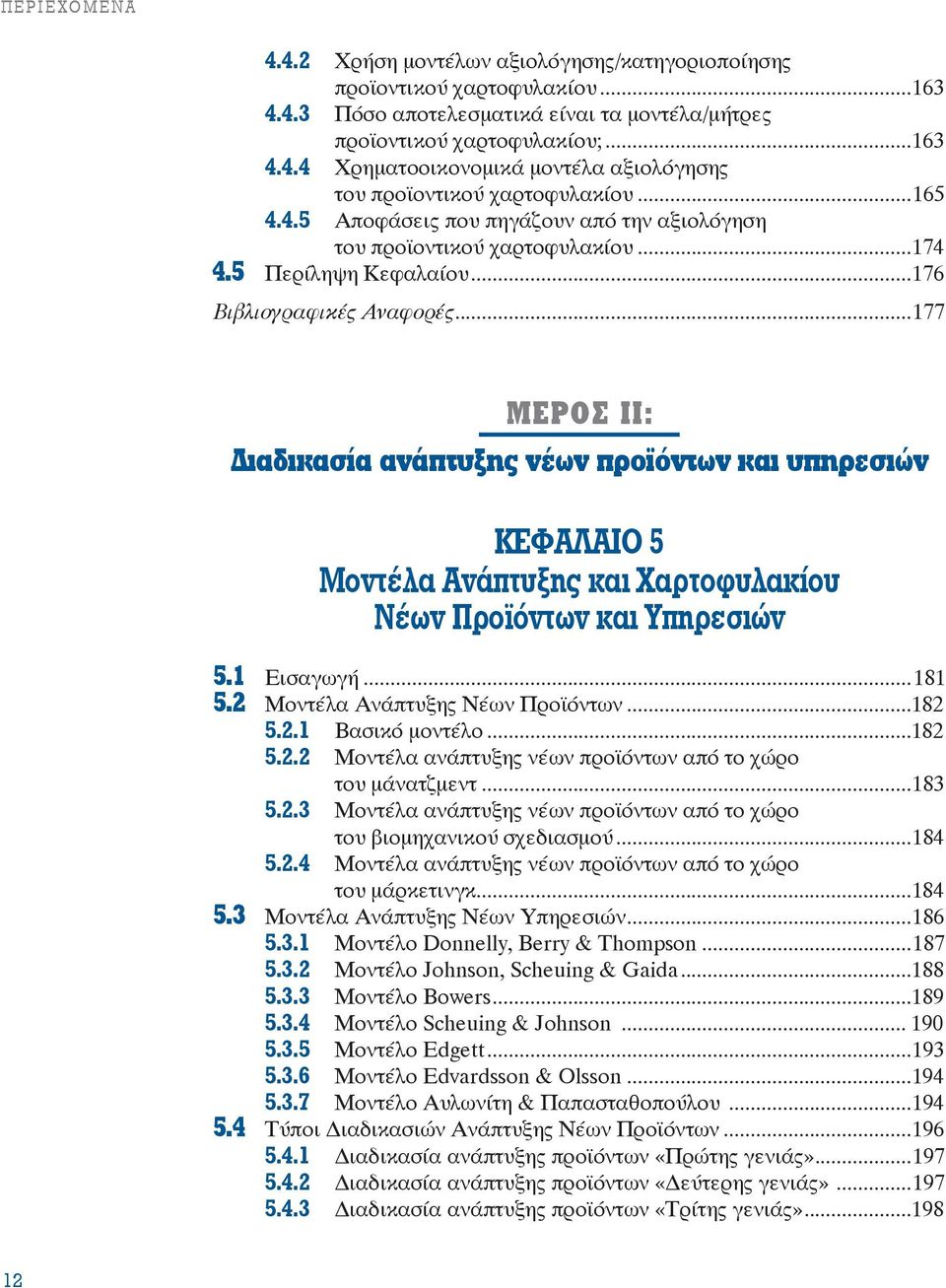 ..177 ΜΕΡΟΣ ΙΙ: ιαδικασία ανάπτυξης νέων προϊόντων και υπηρεσιών ΚΕΦΑΛΑΙΟ 5 Μοντέλα Ανάπτυξης και Χαρτοφυλακίου Νέων Προϊόντων και Υπηρεσιών 5.1 Εισαγωγή...181 5.2 Μοντέλα Ανάπτυξης Νέων Προϊόντων.