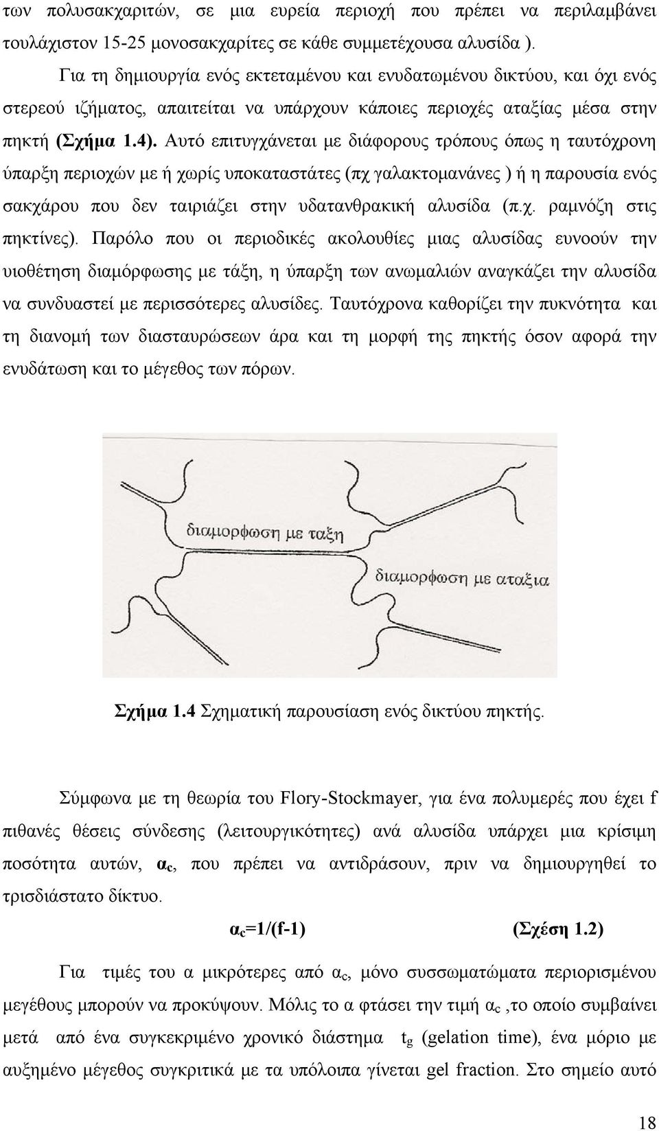 Αυτό επιτυγχάνεται με διάφορους τρόπους όπως η ταυτόχρονη ύπαρξη περιοχών με ή χωρίς υποκαταστάτες (πχ γαλακτομανάνες ) ή η παρουσία ενός σακχάρου που δεν ταιριάζει στην υδατανθρακική αλυσίδα (π.χ. ραμνόζη στις πηκτίνες).