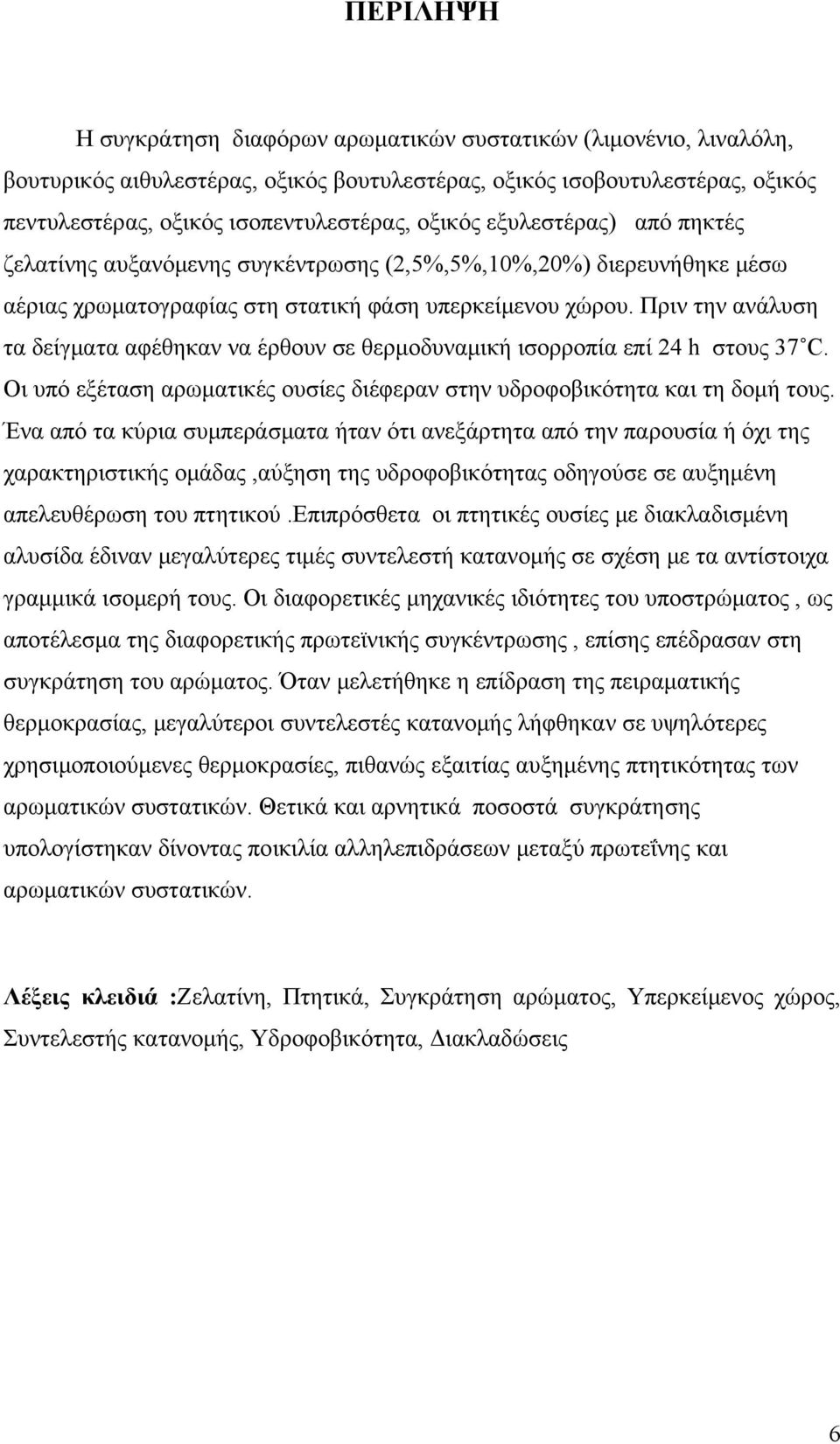 Πριν την ανάλυση τα δείγματα αφέθηκαν να έρθουν σε θερμοδυναμική ισορροπία επί 24 h στους 37 C. Οι υπό εξέταση αρωματικές ουσίες διέφεραν στην υδροφοβικότητα και τη δομή τους.