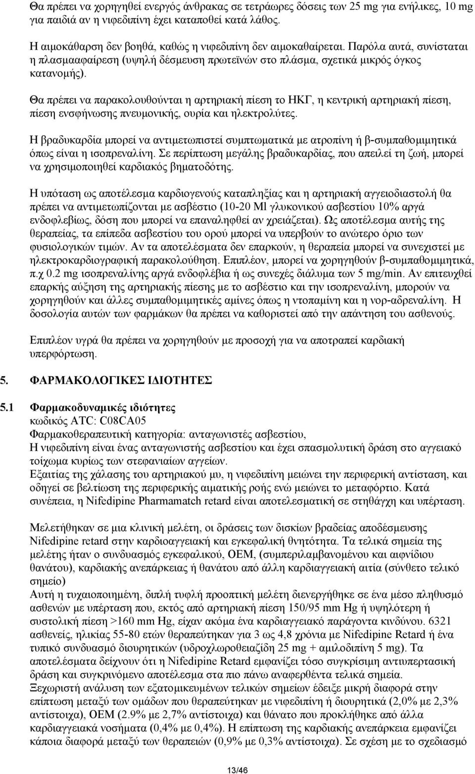 Θα πρέπει να παρακολουθούνται η αρτηριακή πίεση το ΗΚΓ, η κεντρική αρτηριακή πίεση, πίεση ενσφήνωσης πνευµονικής, ουρία και ηλεκτρολύτες.