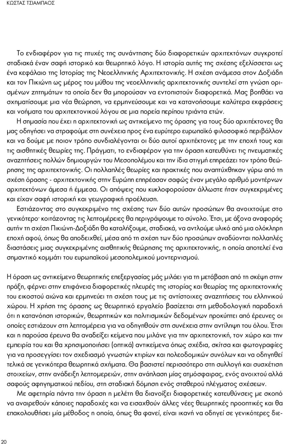 Η σχέση ανάμεσα στον Δοξιάδη και τον Πικιώνη ως μέρος του μύθου της νεοελληνικής αρχιτεκτονικής συντελεί στη γνώση ορισμένων ζητημάτων τα οποία δεν θα μπορούσαν να εντοπιστούν διαφορετικά.