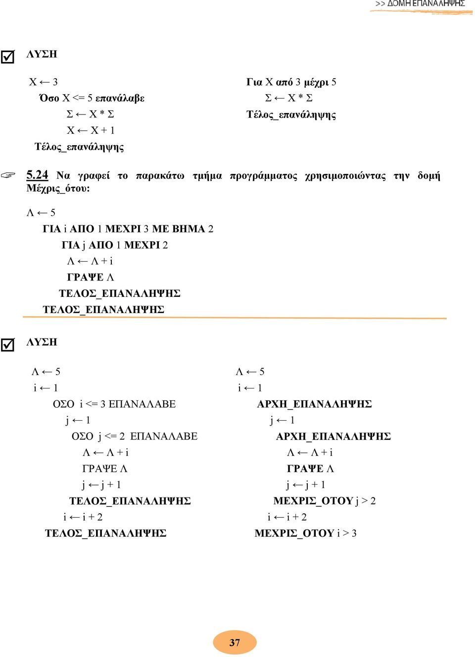 ΑΠΟ 1 ΜΕΧΡΙ 2 Λ Λ + i ΓΡΑΨΕ Λ ΤΕΛΟΣ_ΕΠΑΝΑΛΗΨΗΣ ΤΕΛΟΣ_ΕΠΑΝΑΛΗΨΗΣ Λ 5 i 1 ΟΣΟ i <= 3 ΕΠΑΝΑΛΑΒΕ j 1 ΟΣΟ j <= 2 ΕΠΑΝΑΛΑΒΕ Λ Λ