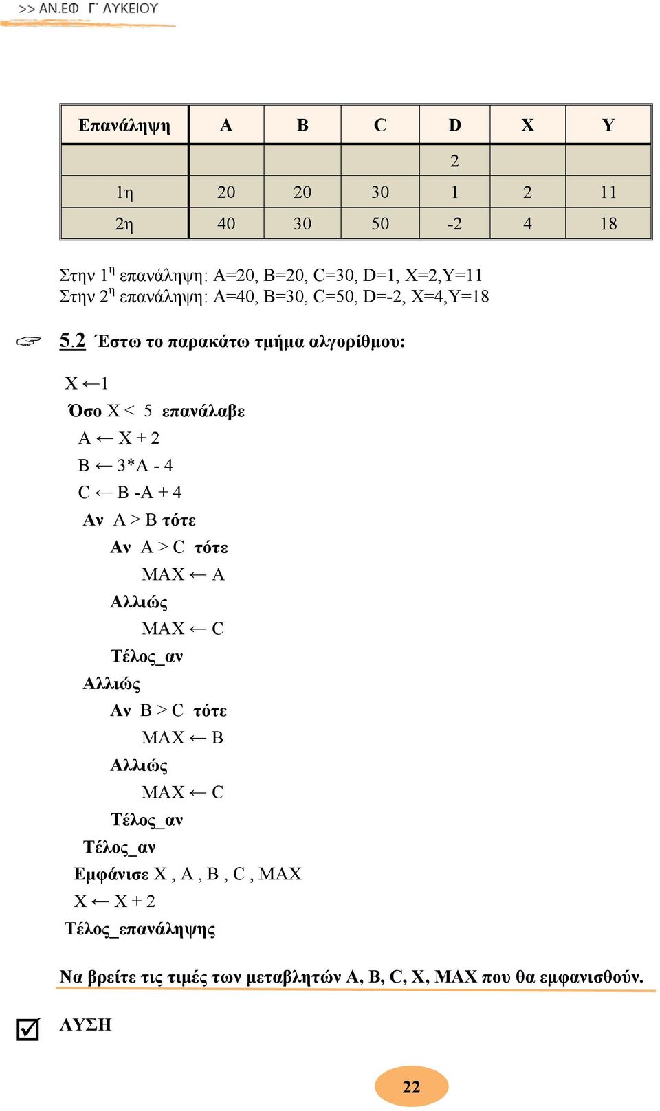 2 Έστω το παρακάτω τμήμα αλγορίθμου: Χ 1 Όσο Χ < 5 επανάλαβε Α Χ + 2 Β 3*Α - 4 C B -Α + 4 Αν Α > Β τότε Αν Α > C