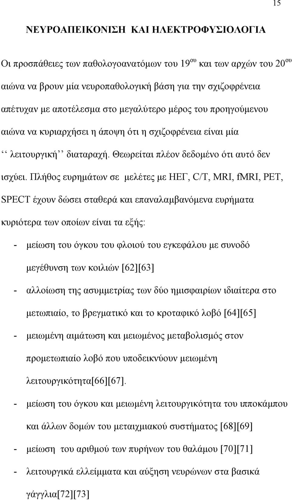 Πλήθος ευρημάτων σε μελέτες με ΗΕΓ, C/T, MRI, fmri, PET, SPECT έχουν δώσει σταθερά και επαναλαμβανόμενα ευρήματα κυριότερα των οποίων είναι τα εξής: - μείωση του όγκου του φλοιού του εγκεφάλου με