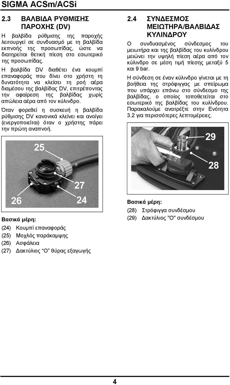 κύλινδρο. Όταν φορεθεί η συσκευή η βαλβίδα ρύθμισης DV κανονικά κλείνει και ανοίγει (ενεργοποιείται) όταν ο χρήστης πάρει την πρώτη αναπνοή. 2.