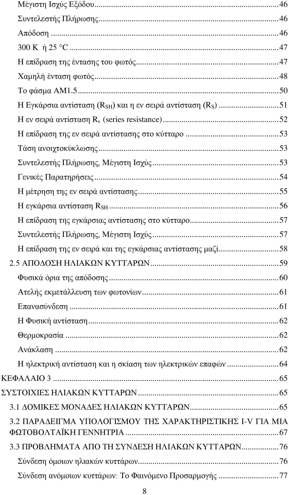 .. 54 Η μέτρηση της εν σειρά αντίστασης... 55 Η εγκάρσια αντίσταση R SH... 56 Η επίδραση της εγκάρσιας αντίστασης στο κύτταρο... 57 Συντελεστής Πλήρωσης, Μέγιστη Ισχύς.