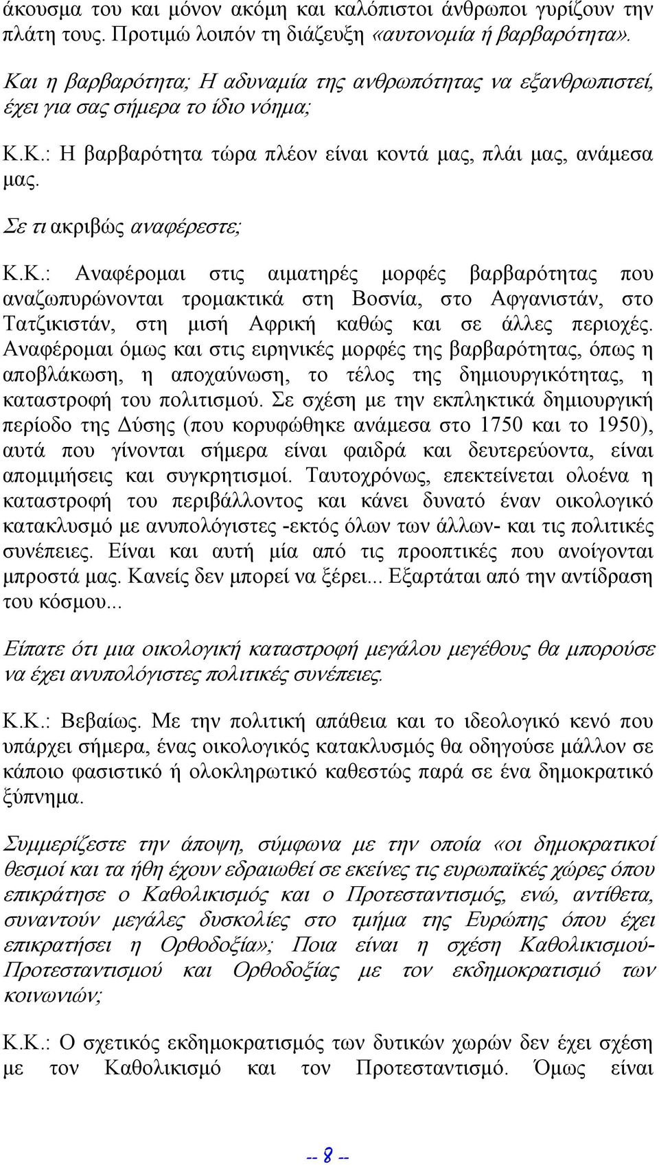 Κ.: Αναφέρομαι στις αιματηρές μορφές βαρβαρότητας που αναζωπυρώνονται τρομακτικά στη Βοσνία, στο Αφγανιστάν, στο Τατζικιστάν, στη μισή Αφρική καθώς και σε άλλες περιοχές.