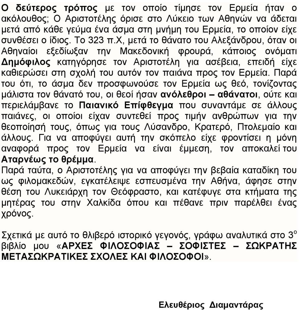 χ, μετά το θάνατο του Αλεξάνδρου, όταν οι Αθηναίοι εξεδίωξαν την Μακεδονική φρουρά, κάποιος ονόματι Δημόφιλος κατηγόρησε τον Αριστοτέλη για ασέβεια, επειδή είχε καθιερώσει στη σχολή του αυτόν τον