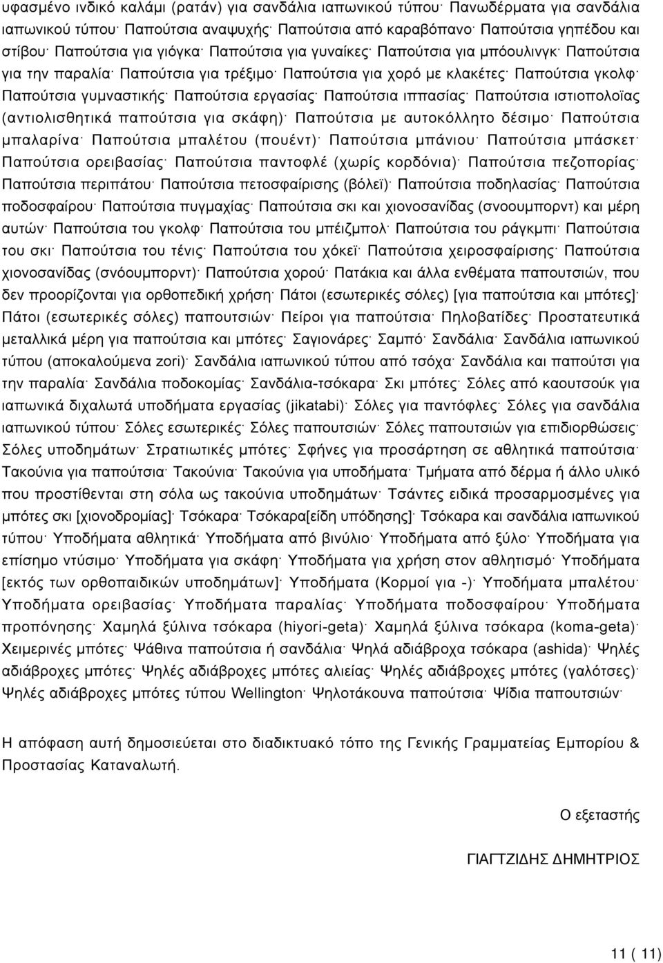 ιππασίας Παπούτσια ιστιοπολοϊας (αντιολισθητικά παπούτσια για σκάφη) Παπούτσια με αυτοκόλλητο δέσιμο Παπούτσια μπαλαρίνα Παπούτσια μπαλέτου (πουέντ) Παπούτσια μπάνιου Παπούτσια μπάσκετ Παπούτσια