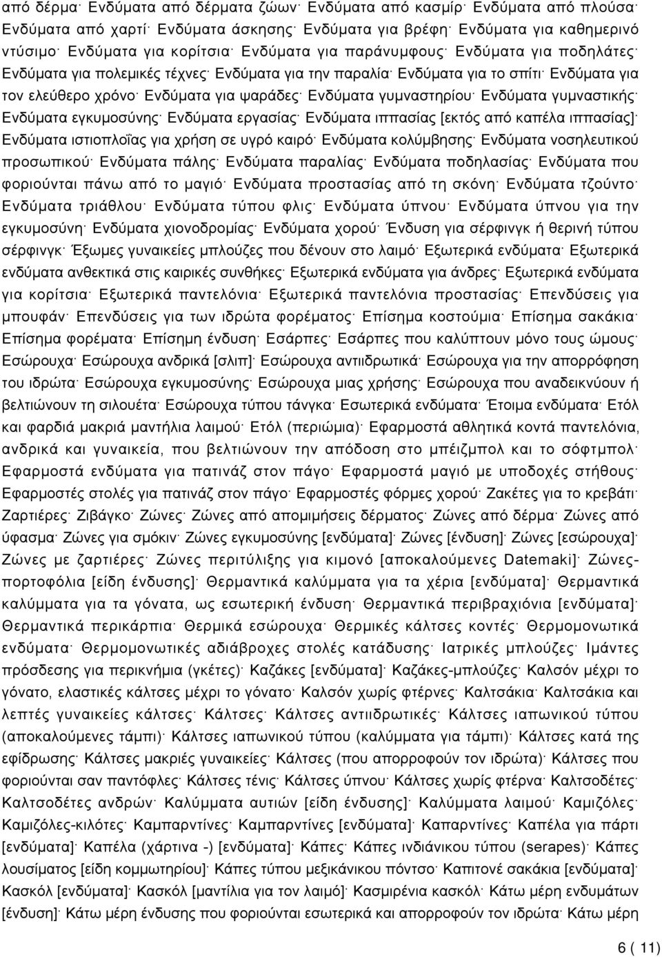 γυμναστικής Ενδύματα εγκυμοσύνης Ενδύματα εργασίας Ενδύματα ιππασίας [εκτός από καπέλα ιππασίας] Ενδύματα ιστιοπλοΐας για χρήση σε υγρό καιρό Ενδύματα κολύμβησης Ενδύματα νοσηλευτικού προσωπικού