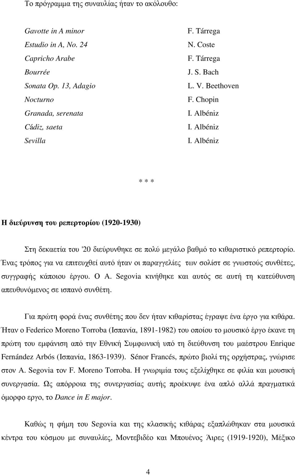 Ένας τρόπος για να επιτευχθεί αυτό ήταν οι παραγγελίες των σολίστ σε γνωστούς συνθέτες, συγγραφής κάποιου έργου. Ο A. Segovia κινήθηκε και αυτός σε αυτή τη κατεύθυνση απευθυνόµενος σε ισπανό συνθέτη.