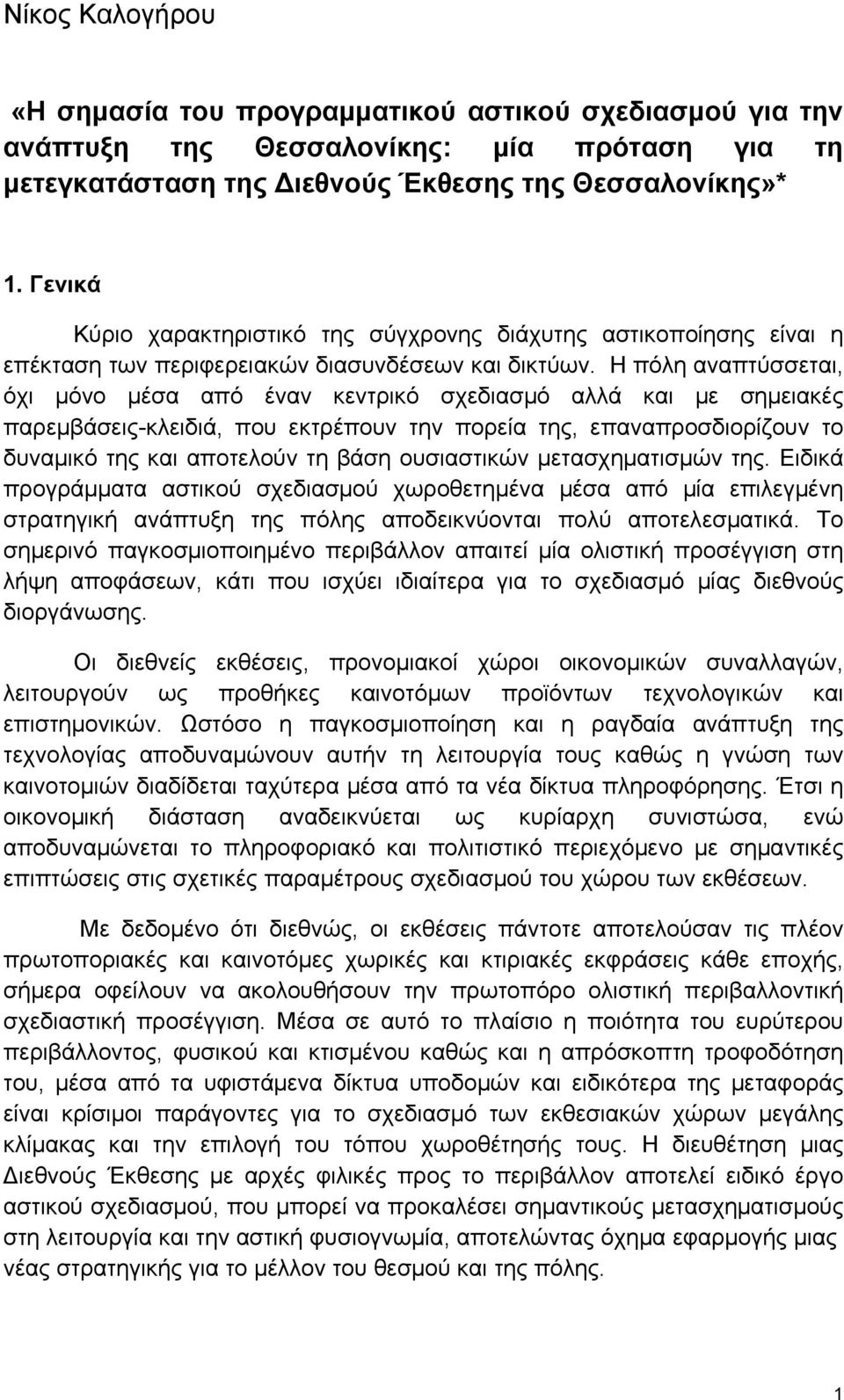 Η πόλη αναπτύσσεται, όχι μόνο μέσα από έναν κεντρικό σχεδιασμό αλλά και με σημειακές παρεμβάσεις-κλειδιά, που εκτρέπουν την πορεία της, επαναπροσδιορίζουν το δυναμικό της και αποτελούν τη βάση