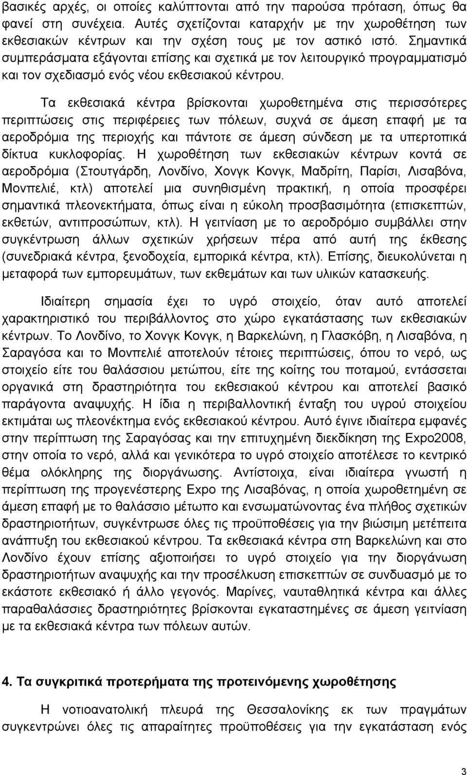 Τα εκθεσιακά κέντρα βρίσκονται χωροθετημένα στις περισσότερες περιπτώσεις στις περιφέρειες των πόλεων, συχνά σε άμεση επαφή με τα αεροδρόμια της περιοχής και πάντοτε σε άμεση σύνδεση με τα υπερτοπικά