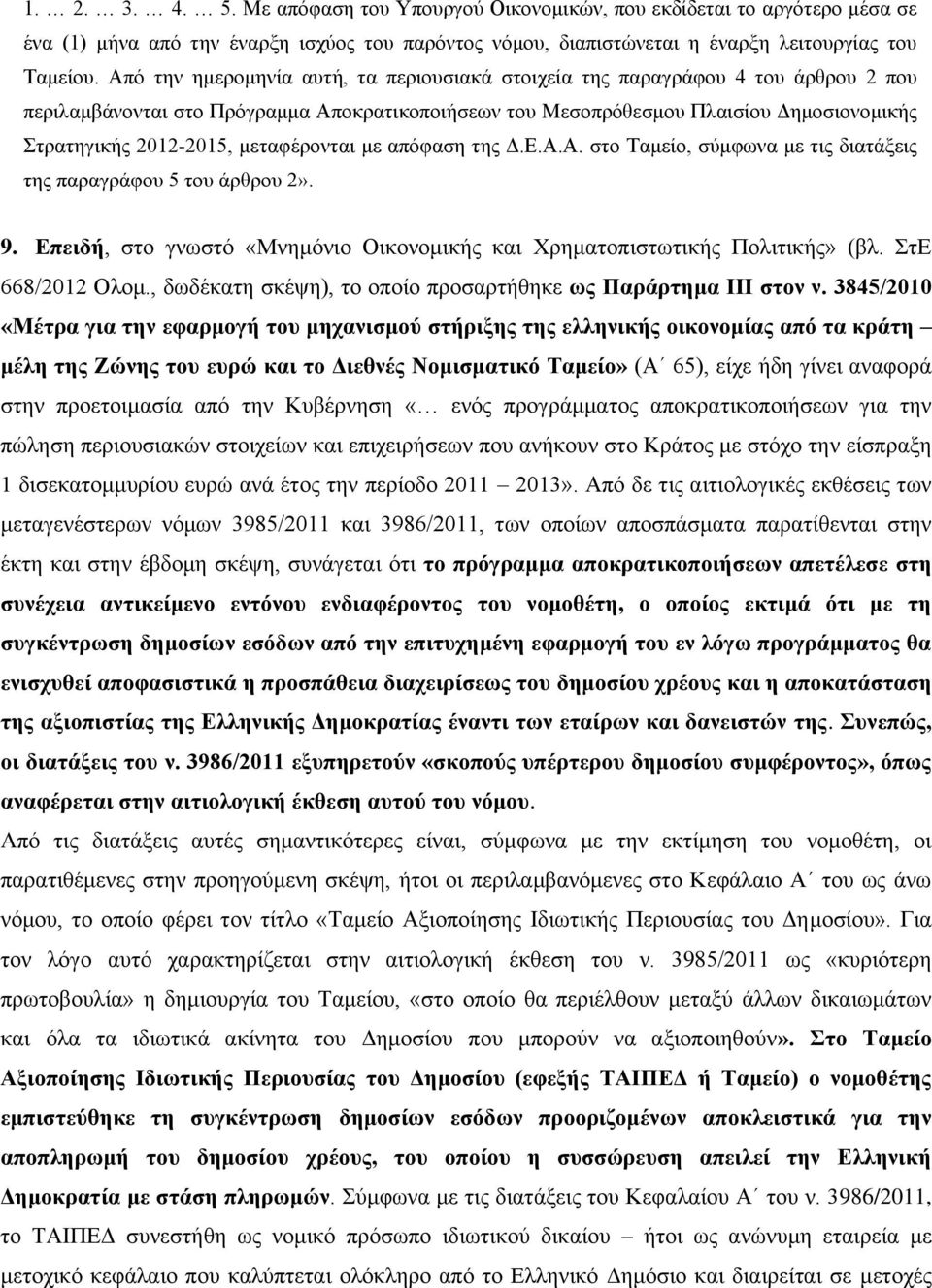 μεταφέρονται με απόφαση της Δ.Ε.Α.Α. στο Ταμείο, σύμφωνα με τις διατάξεις της παραγράφου 5 του άρθρου 2». 9. Επειδή, στο γνωστό «Μνημόνιο Οικονομικής και Χρηματοπιστωτικής Πολιτικής» (βλ.