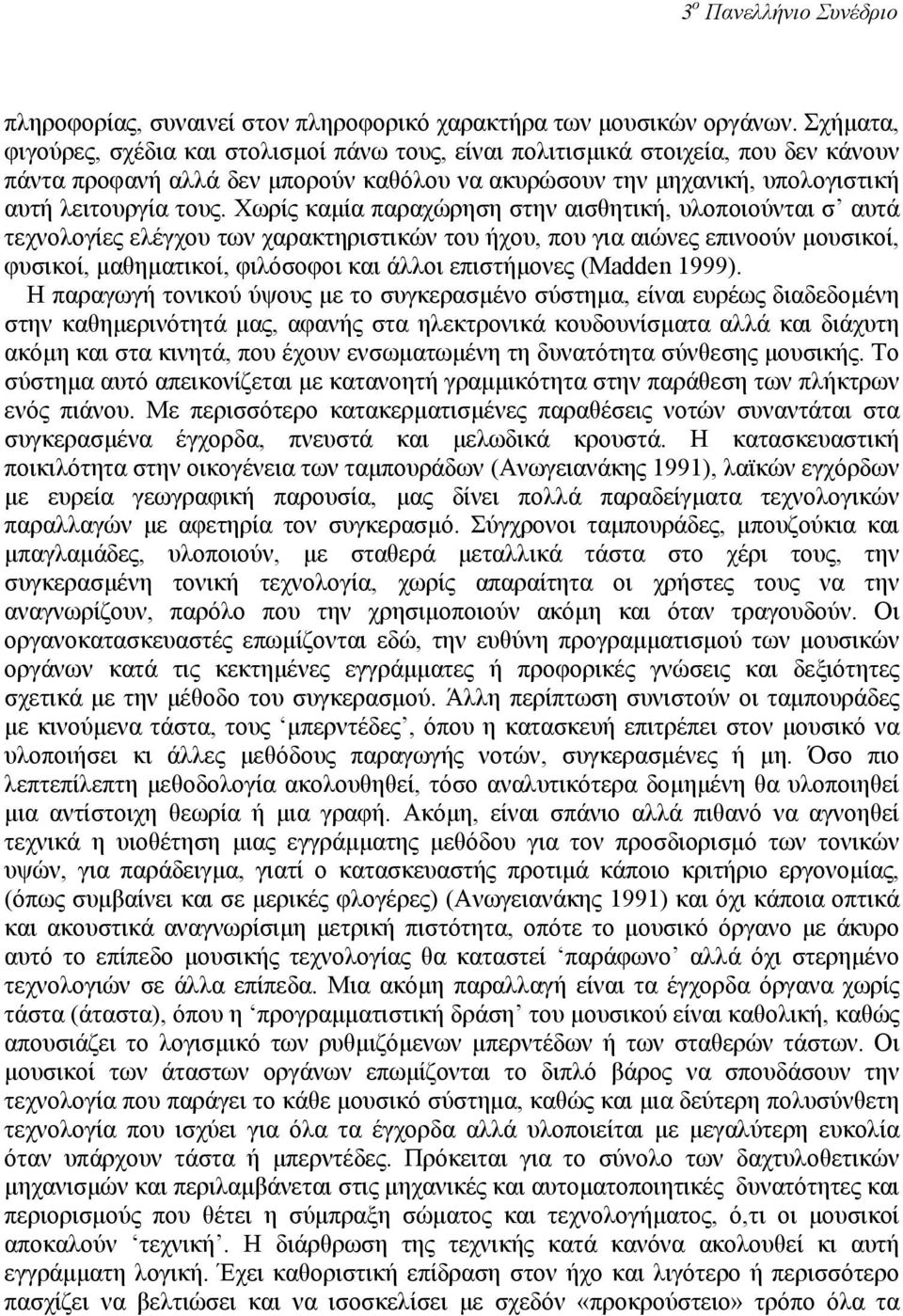 Χωρίς καµία παραχώρηση στην αισθητική, υλοποιούνται σ αυτά τεχνολογίες ελέγχου των χαρακτηριστικών του ήχου, που για αιώνες επινοούν µουσικοί, φυσικοί, µαθηµατικοί, φιλόσοφοι και άλλοι επιστήµονες