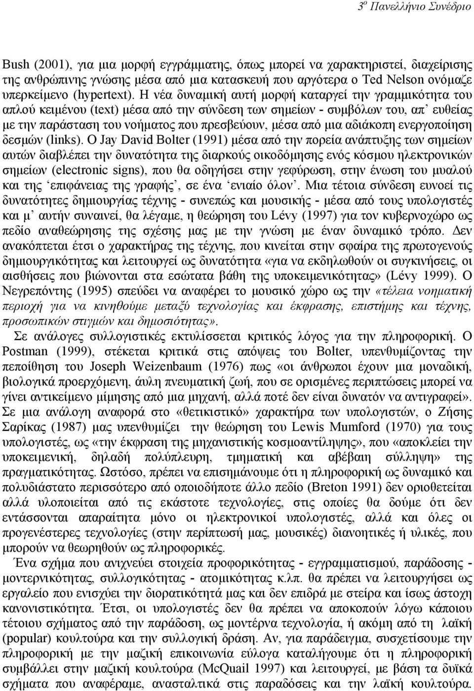 H νέα δυναµική αυτή µορφή καταργεί την γραµµικότητα του απλού κειµένου (text) µέσα από την σύνδεση των σηµείων - συµβόλων του, απ ευθείας µε την παράσταση του νοήµατος που πρεσβεύουν, µέσα από µια