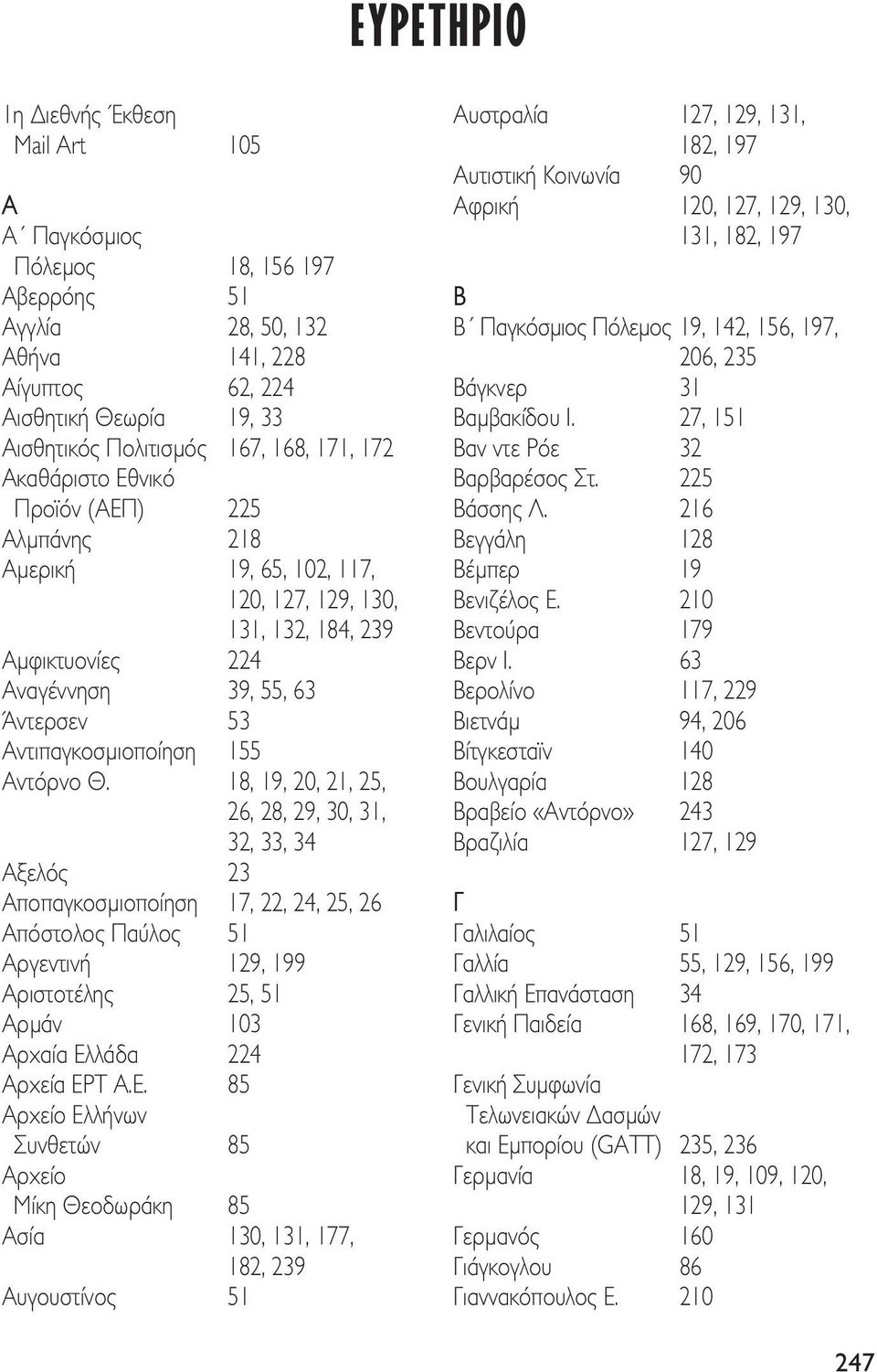 Θ. 18, 19, 20, 21, 25, 26, 28, 29, 30, 31, 32, 33, 34 Αξελός 23 Αποπαγκοσµιοποίηση 17, 22, 24, 25, 26 Απόστολος Παύλος 51 Αργεντινή 129, 199 Αριστοτέλης 25, 51 Αρµάν 103 Αρχαία Ελλάδα 224 Αρχεία ΕΡΤ